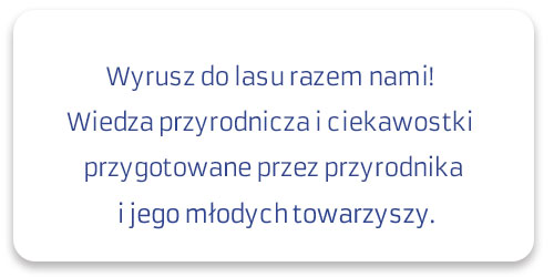 Wyrusz do lasu razem z nami! Wiedza przyrodnicza i ciekawostki przygotowane przez przyrodnika i jego młodych towarzyszy.
